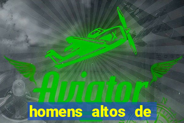 homens altos de pau grande